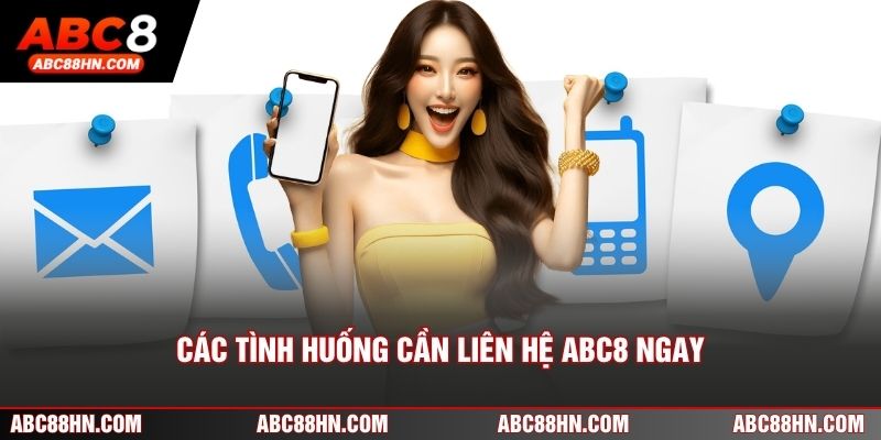 Các tình huống cần liên hệ ABC8 ngay