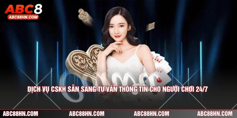 Dịch vụ CSKH sẵn sàng tư vấn thông tin cho người chơi 24/7