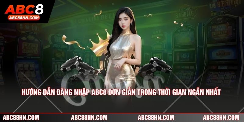 Hướng dẫn đăng nhập ABC8 đơn giản trong thời gian ngắn nhất