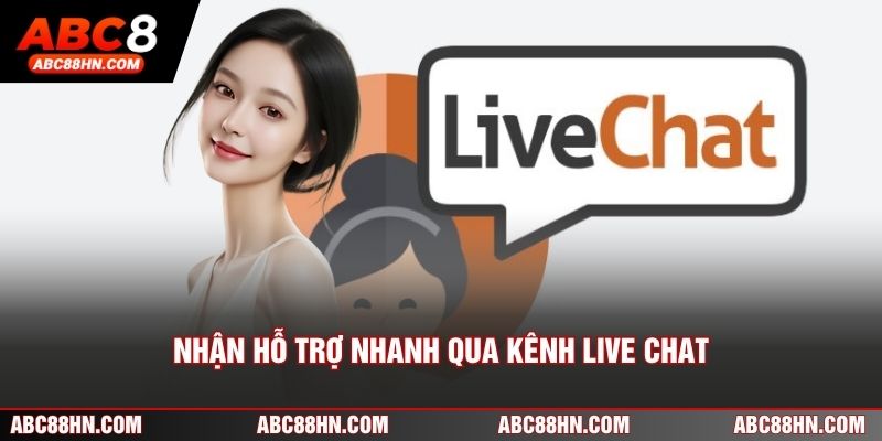 Nhận hỗ trợ nhanh qua kênh Live Chat
