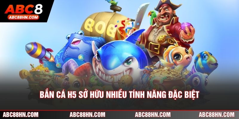 Bắn Cá H5 được trang bị nhiều tính năng đặc biệt