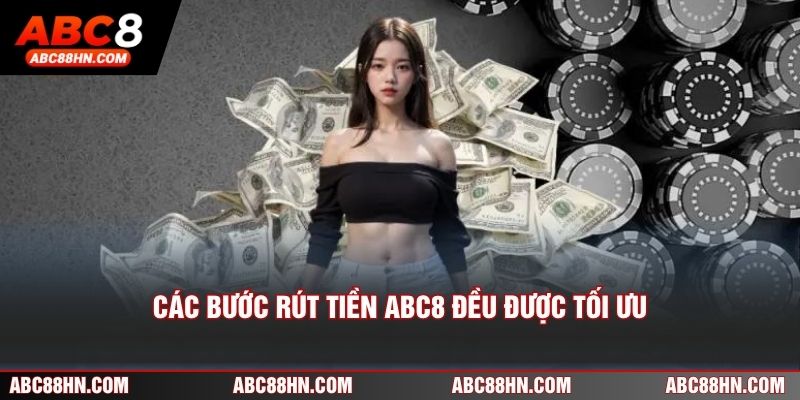 Các bước rút tiền ABC8 đều được tối ưu