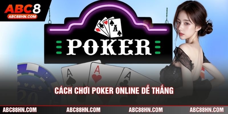 Cách Chơi Poker Online Dễ Thắng Nhờ 2 Kỹ Năng Quan Trọng