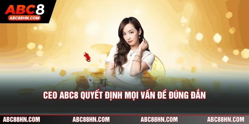 CEO ABC8 quyết định mọi vấn đề đúng đắn