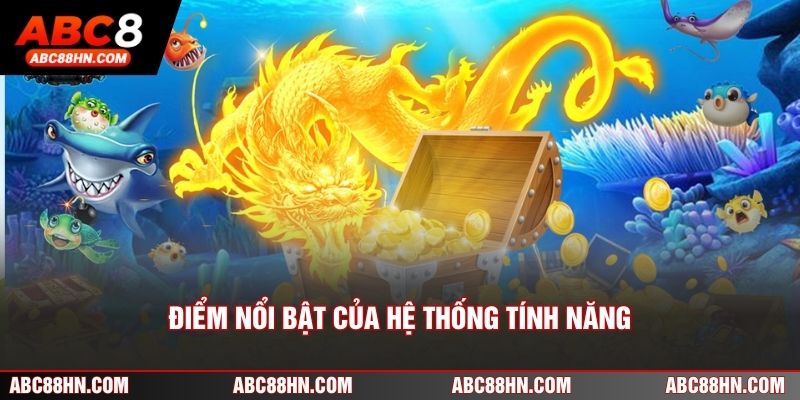 Điểm nổi bật của hệ thống tính năng