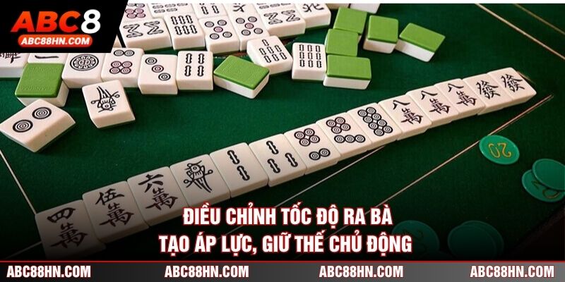 Điều chỉnh tốc độ ra bài, tạo áp lực, giữ thế chủ động