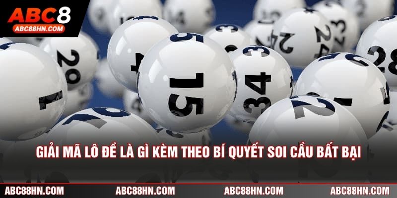 Giải mã lô đề là gì kèm theo bí quyết soi cầu bất bại