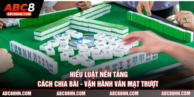 Hiểu luật nền tảng, cách chia bài, vận hành ván mạt trượt