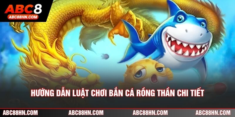 Hướng dẫn luật chơi bắn cá Rồng Thần chi tiết