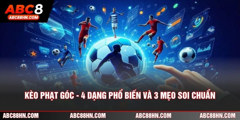 Kèo Phạt Góc Là Gì? 4 Dạng Phổ Biến Và 3 Mẹo Soi Chuẩn