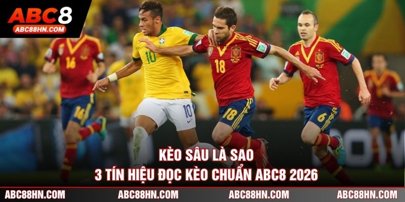 Kèo Sâu Là Sao - 3 Tín Hiệu Đọc Kèo Chuẩn ABC8 2026