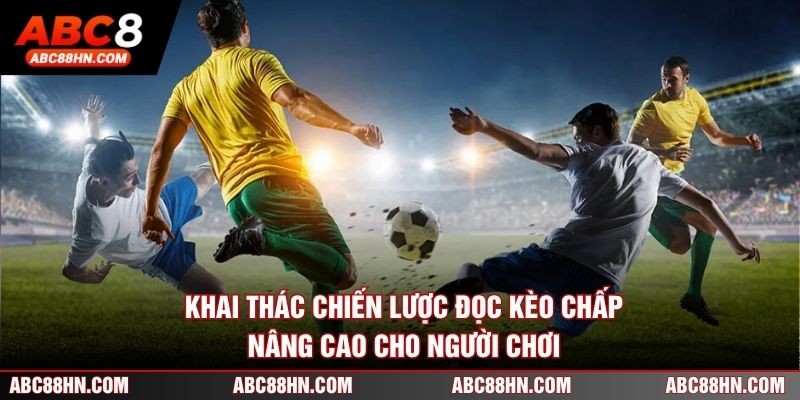 Khai thác chiến lược đọc kèo chấp nâng cao cho người chơi