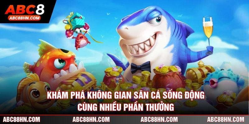 Khám phá không gian săn cá sống động cùng nhiều phần thưởng