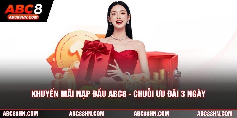 Khuyến Mãi Nạp Đầu ABC8 - Chuỗi Ưu Đãi 3 Ngày Liên Tiếp