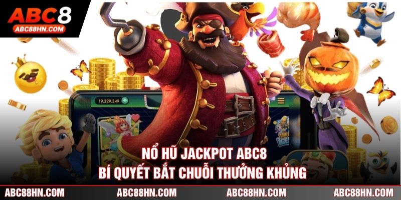 Nổ Hũ Jackpot ABC8 - Bí Quyết Bắt Chuỗi Thưởng Khủng