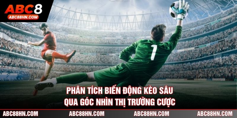 Phân tích biến động kèo sâu qua góc nhìn thị trường cược