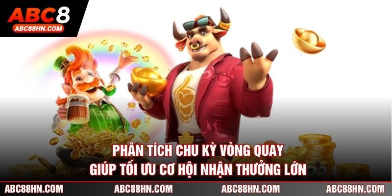 Phân tích chu kỳ vòng quay giúp tối ưu cơ hội nhận thưởng lớn