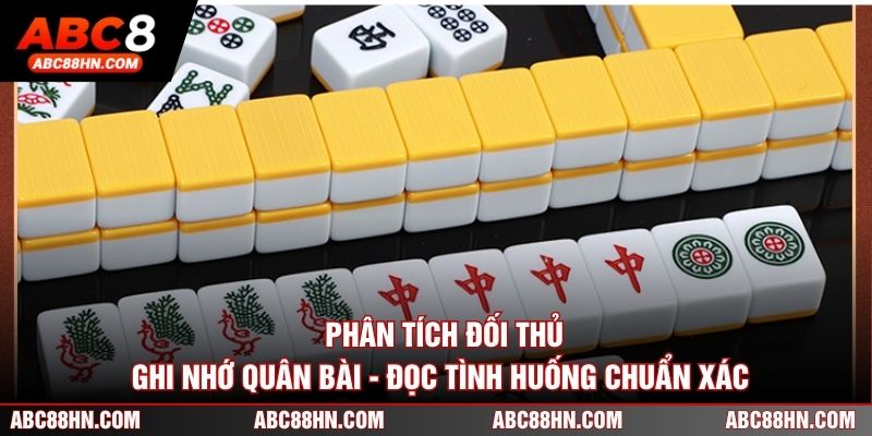Phân tích đối thủ, ghi nhớ quân bài, đọc tình huống chuẩn xác